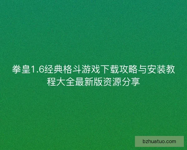 拳皇1.6经典格斗游戏下载攻略与安装教程大全最新版资源分享