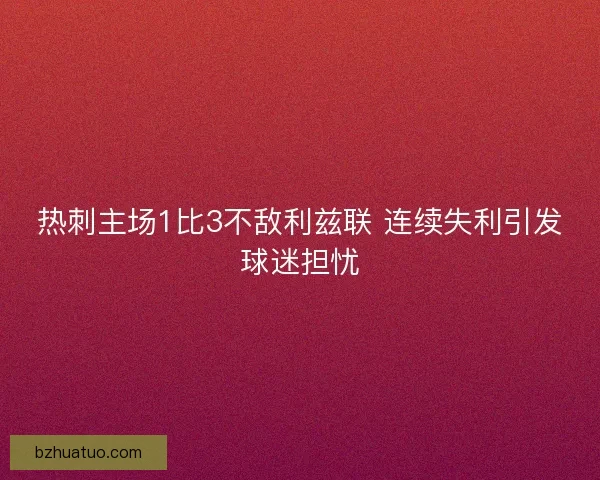 热刺主场1比3不敌利兹联 连续失利引发球迷担忧