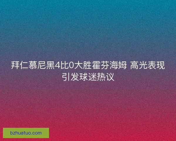 拜仁慕尼黑4比0大胜霍芬海姆 高光表现引发球迷热议