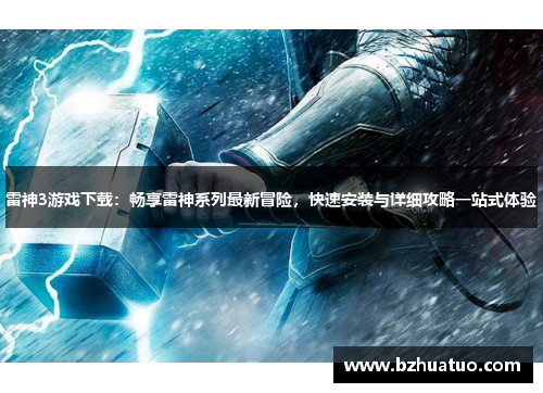 雷神3游戏下载：畅享雷神系列最新冒险，快速安装与详细攻略一站式体验