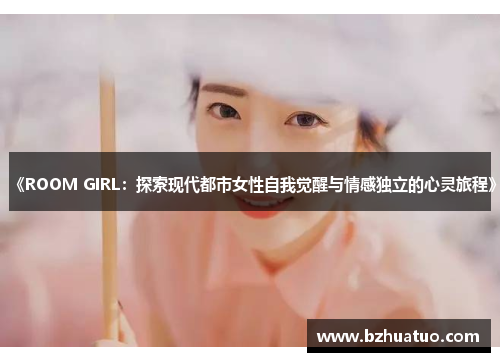 《ROOM GIRL：探索现代都市女性自我觉醒与情感独立的心灵旅程》