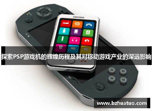 探索PSP游戏机的辉煌历程及其对移动游戏产业的深远影响